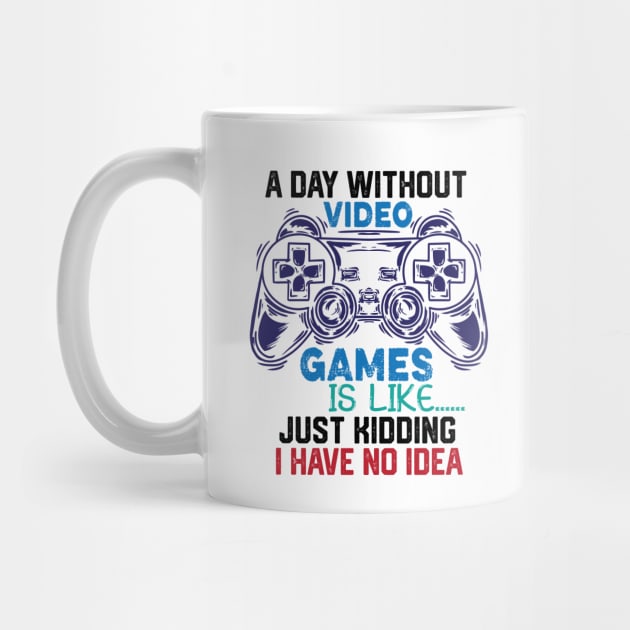 homor Gaming Jokes Saying - A Day without Video Games Is Like Just Kidding I Have No Idea - Gamer Funny Birthay Gift Idea by KAVA-X